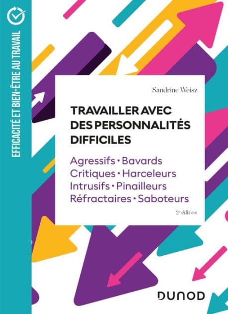 Travailler avec des personnalités difficiles: Agressifs · Bavards · Critiques · Harceleurs · Intrusifs · Pinailleurs · Réfractaires · Saboteurs by Sandrine Weisz