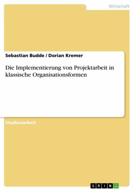 Die Implementierung von Projektarbeit in klassische Organisationsformen by Sebastian Budde