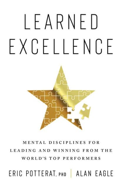 Learned Excellence: Mental Disciplines for Leading and Winning from the World's Top Performers by Eric Potterat