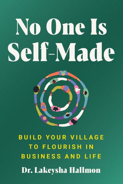 No One Is Self-Made: Build Your Village to Flourish in Business and Life by Lakeysha Hallmon