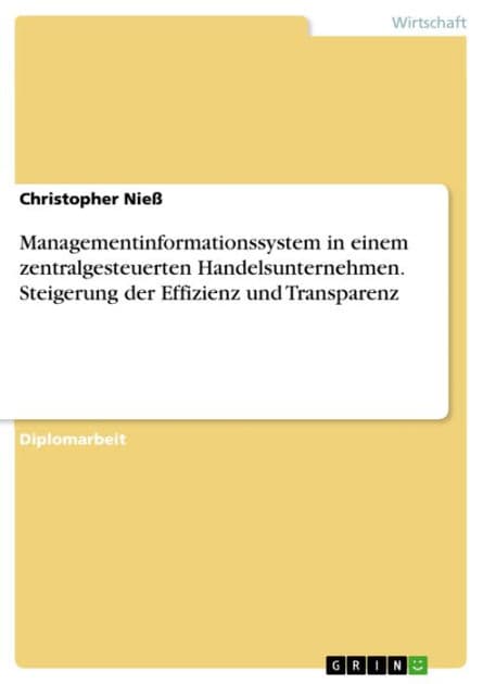 Managementinformationssystem in einem zentralgesteuerten Handelsunternehmen. Steigerung der Effizienz und Transparenz by Christopher Nieß