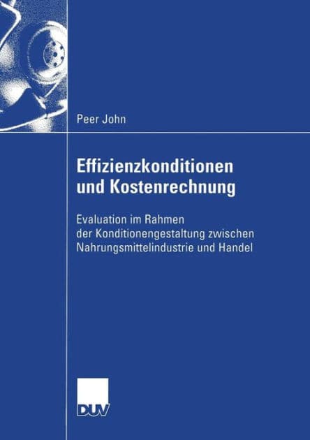 Effizienzkonditionen und Kostenrechnung: Evaluation im Rahmen der Konditionengestaltung zwischen Nahrungsmittelindustrie und Handel by Peer John