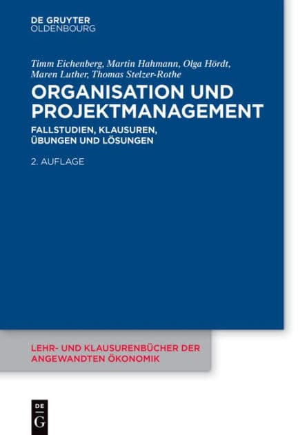 Organisation und Projektmanagement: Fallstudien, Klausuren, Übungen und Lösungen by Timm Eichenberg