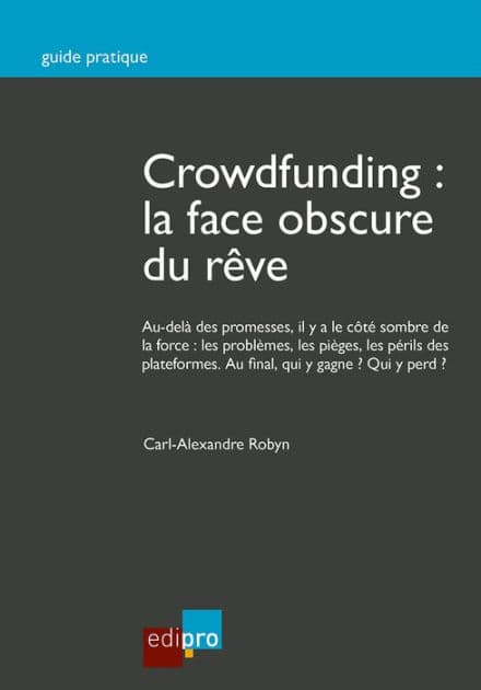 Crowdfunding : la face obscure du rêve: Guide pratique by Carl-Alexandre Robyn