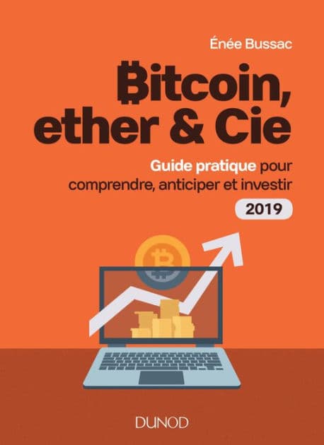 Bitcoin, ether & Cie: Guide pratique pour comprendre, anticiper et investir 2019 by Enée Bussac