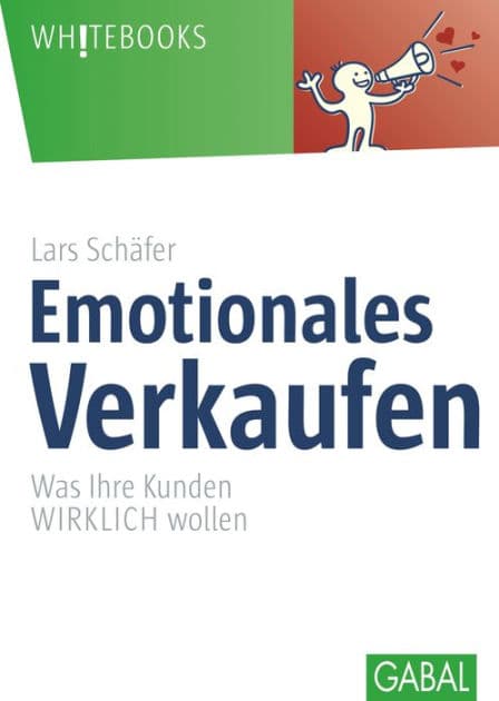 Emotionales Verkaufen: Was Ihre Kunden WIRKLICH wollen by Lars Schäfer