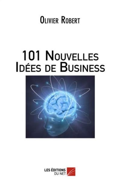 101 Nouvelles Idées de Business by Robert Olivier