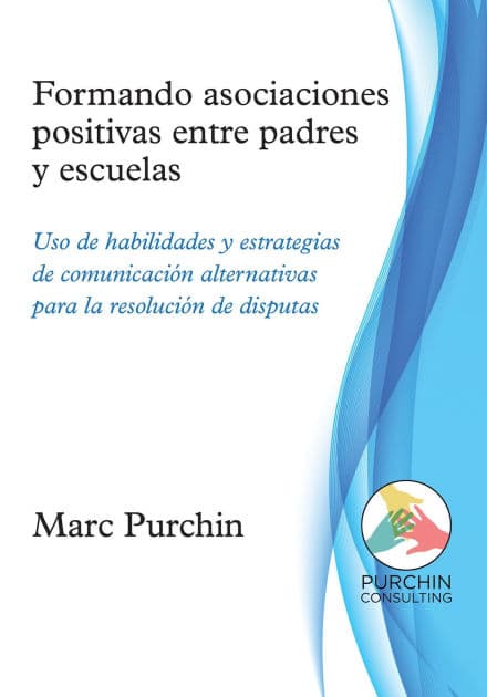 Formando asociaciones positivas entre padres y escuelas: Uso de habilidades y estrategias de comunicación alternativas para la resolución de disputas by Marc Purchin