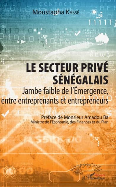 Le secteur privé sénégalais: Jambe faible de l'Emergence, entre entreprenants et entrepreneurs by Moustapha Kasse