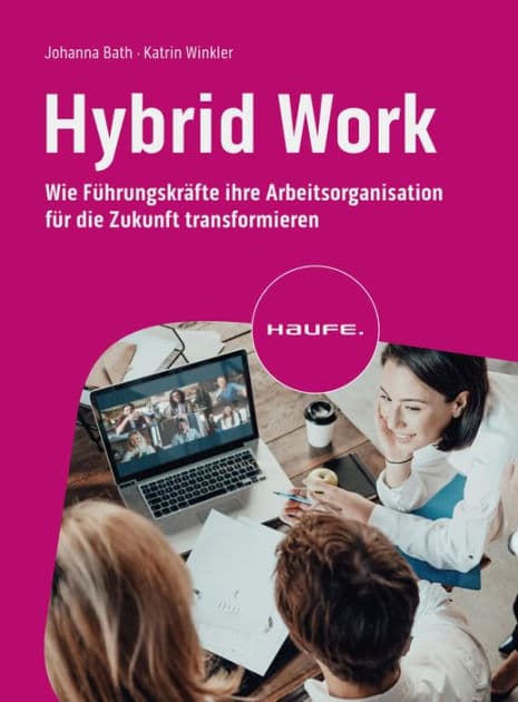 Hybrid Work: Wie Führungskräfte ihre Arbeitsorganisation für die Zukunft transformieren by Johanna Bath