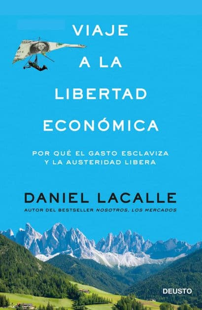 Viaje a la libertad económica: Por qué el gasto esclaviza y la austeridad libera by Daniel Lacalle