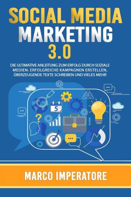 SOCIAL MEDIA MARKETING 3.0 DIE ULTIMATIVE ANLEITUNG ZUM ERFOLG DURCH SOZIALE MEDIEN. (Erfolgreiche Kampagnen erstellen, überzeugende Texte schreiben und vieles mehr). by Marco Imperatore