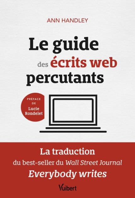 Le guide des écrits web percutants: La traduction du best-seller du Wall Street Journal: Everybody writes by Ann Handley