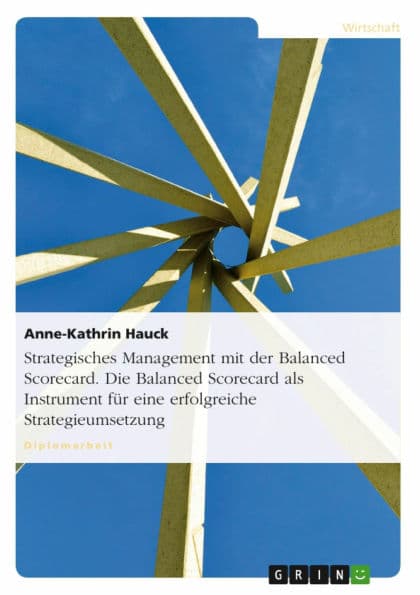 Strategisches Management mit der Balanced Scorecard. Die Balanced Scorecard als Instrument für eine erfolgreiche Strategieumsetzung: Zur Implementierung des Managementkonzeptes der Balanced Scorecard als Instrument für eine erfolgreiche Strategieumsetzung by Anne-Kathrin Hauck