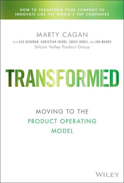 Transformed: Moving to the Product Operating Model by Marty Cagan