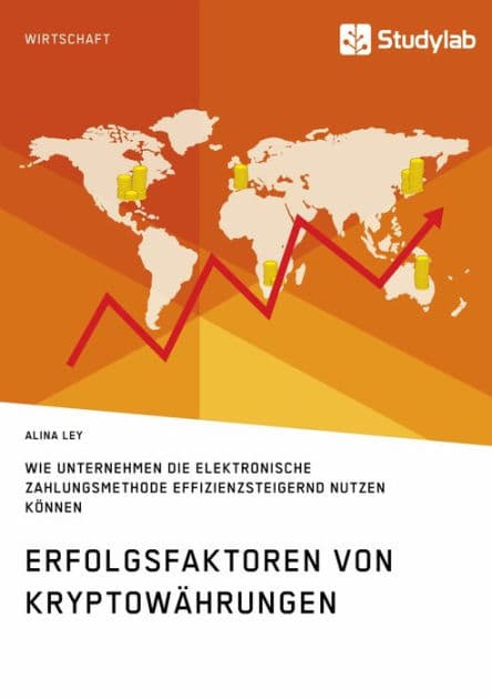 Erfolgsfaktoren von Kryptowährungen. Wie Unternehmen die elektronische Zahlungsmethode effizienzsteigernd nutzen können by Alina Ley