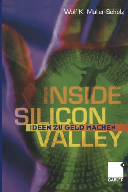 Inside Silicon Valley: Ideen zu Geld machen by Wolf K. Müller Scholz