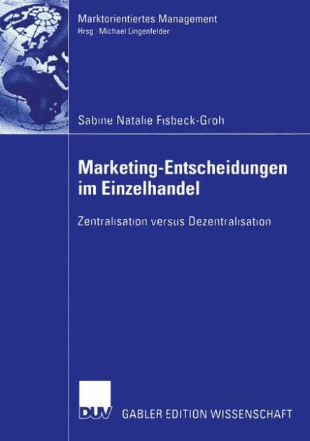 Marketing-Entscheidungen im Einzelhandel: Zentralisation versus Dezentralisation by Sabine Natalie Fisbeck-Groh