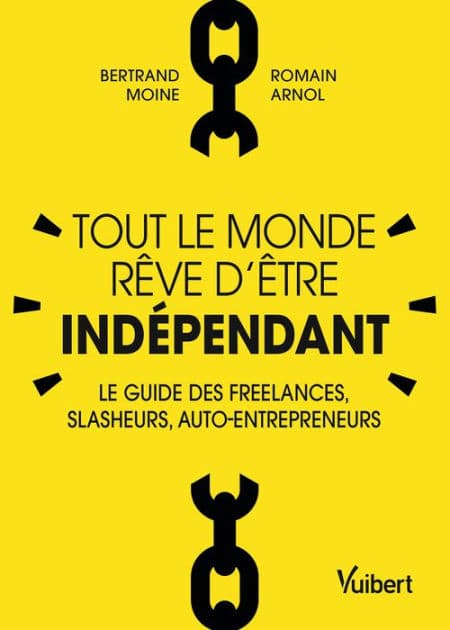 Tout le monde rêve d'être indépendant : Le guide des freelances, slasheurs, auto-entrepreneurs: Le guide des freelances, slasheurs, auto-entrepreneurs by Bertrand Moine