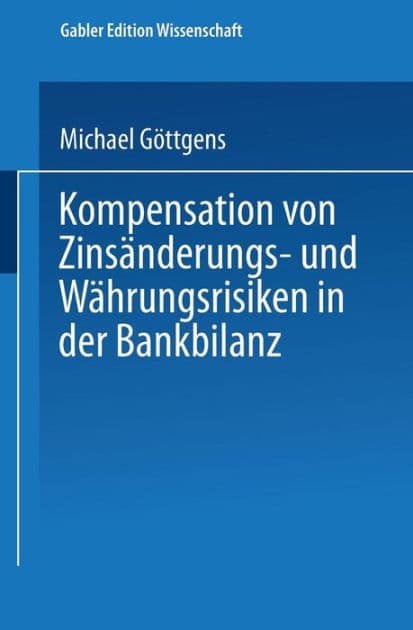 Kompensation von Zinsänderungs- und Währungsrisiken in der Bankbilanz by Michael Göttgens