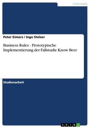 Business Rules - Prototypische Implementierung der Fallstudie Know Beer: Prototypische Implementierung der Fallstudie Know Beer by Peter Eimers