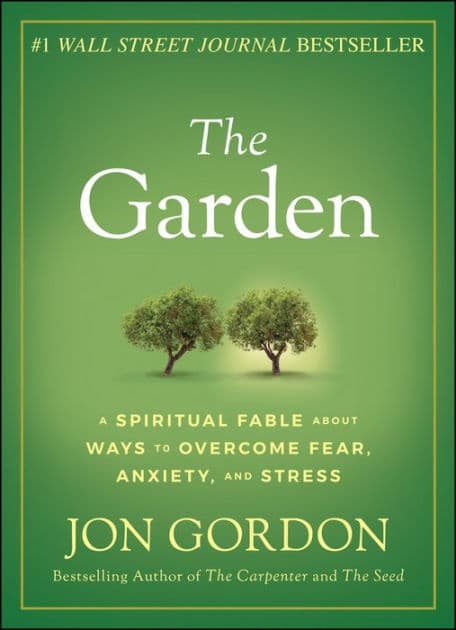 The Garden: A Spiritual Fable About Ways to Overcome Fear, Anxiety, and Stress by Jon Gordon