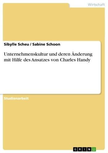 Unternehmenskultur und deren Änderung mit Hilfe des Ansatzes von Charles Handy by Sibylle Scheu