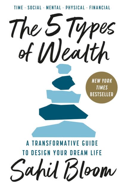 The 5 Types of Wealth: A Transformative Guide to Design Your Dream Life by Sahil Bloom