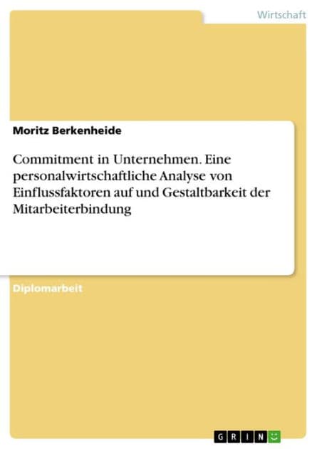 Commitment in Unternehmen. Eine personalwirtschaftliche Analyse von Einflussfaktoren auf und Gestaltbarkeit der Mitarbeiterbindung by Moritz Berkenheide