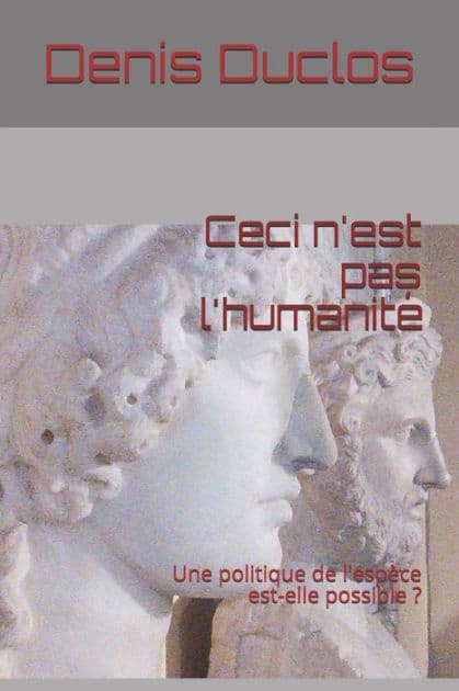 Ceci n'est pas l'humanité: Une politique de l'espèce est-elle possible ? by Denis Henri Duclos