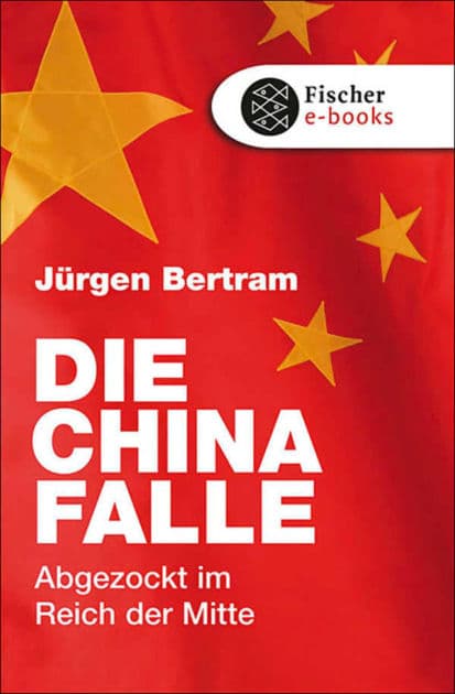 Die China-Falle: Abgezockt im Reich der Mitte by Jürgen Bertram