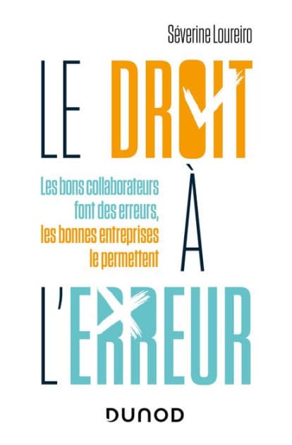 Le droit à l'erreur: Les bons collaborateurs font des erreurs, les bonnes entreprises le permettent by Séverine LOUREIRO