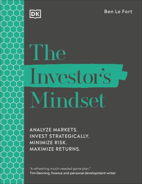 The Investor's Mindset: Analyze Markets. Invest Strategically. Minimize Risk. Maximize Returns. by Ben Le Fort