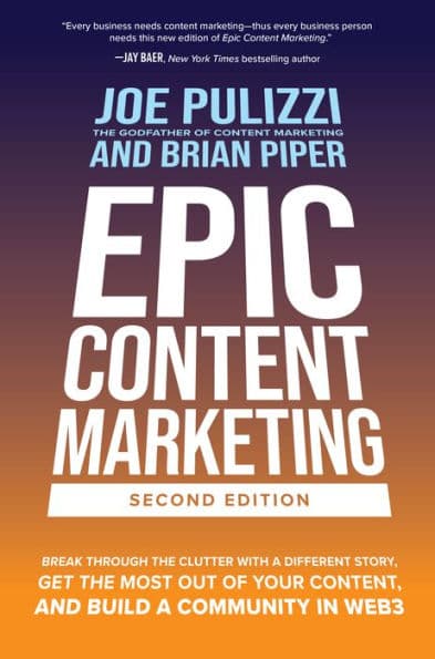 Epic Content Marketing, Second Edition: Break through the Clutter with a Different Story, Get the Most Out of Your Content, and Build a Community in Web3 by Joe Pulizzi