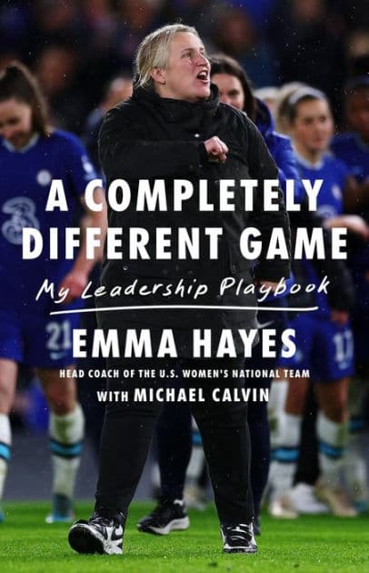 A Completely Different Game: My Leadership Playbook by Emma Hayes