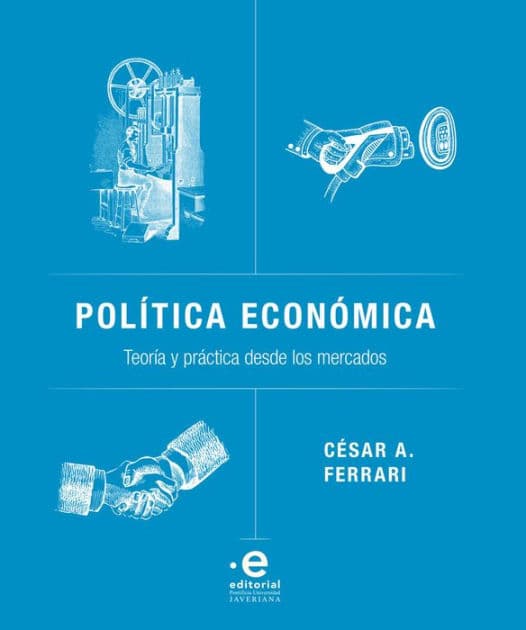 Política económica: Teoría y práctica desde los mercados by César A Ferrari