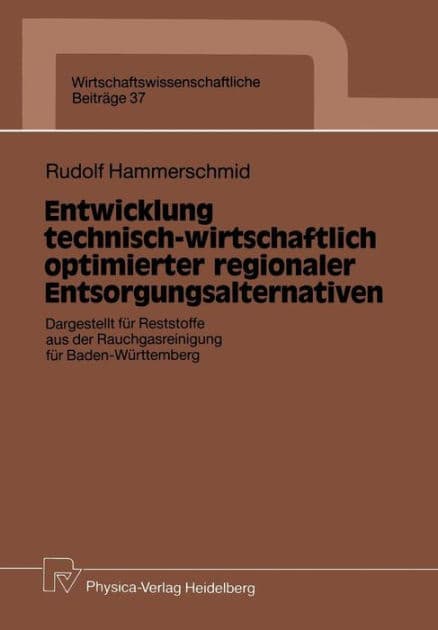 Entwicklung technisch-wirtschaftlich optimierter regionaler Entsorgungsalternativen: Dargestellt für Reststoffe aus der Rauchgasreinigung für Baden-Württemberg by Rudolf Hammerschmid