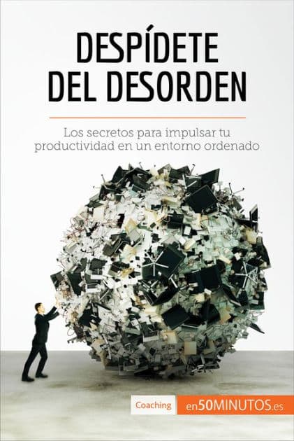 Despídete del desorden: Los secretos para impulsar tu productividad en un entorno ordenado by 50Minutos