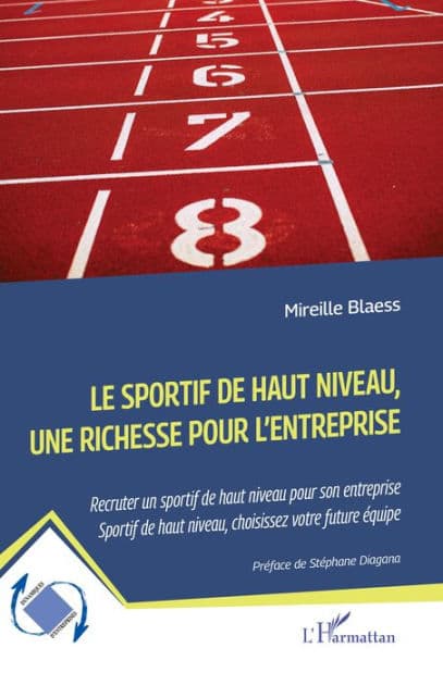 Le sportif de haut niveau, une richesse pour l'entreprise: Recruter un sportif de haut niveau pour son entreprise - Sportif de haut niveau, choisissez votre future équipe by Mireille Blaess