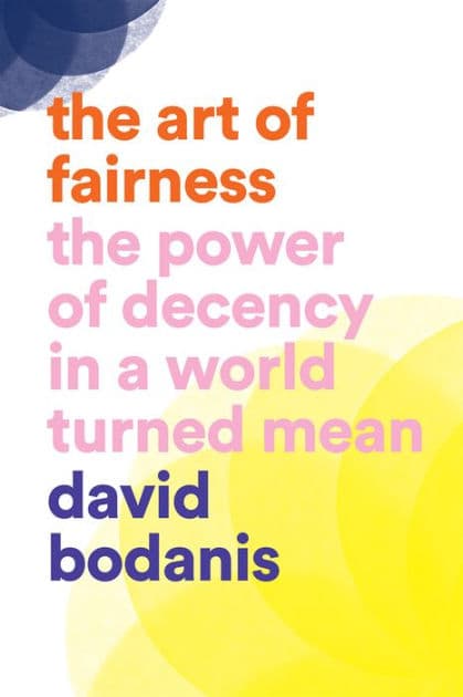 The Art of Fairness: The Power of Decency in a World Turned Mean by David Bodanis
