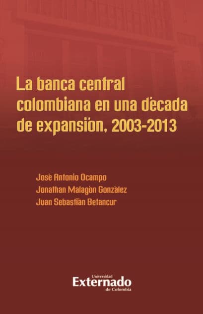 La banca central colombiana en una década de expansión, 2003-2013 by José Antonio Ocampo