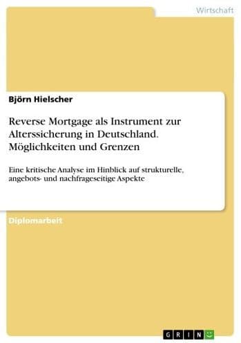 Reverse Mortgage als Instrument zur Alterssicherung in Deutschland. Möglichkeiten und Grenzen: Eine kritische Analyse im Hinblick auf strukturelle, angebots- und nachfrageseitige Aspekte by Björn Hielscher