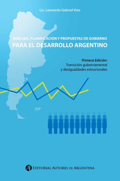 Análisis, planificación y propuestas de gobierno para el desarrollo argentino: Transición gubernamental y desigualdades estructurales by Leonardo Gabriel Viso