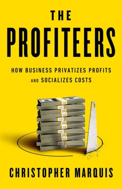 The Profiteers: How Business Privatizes Profits and Socializes Costs by Christopher Marquis
