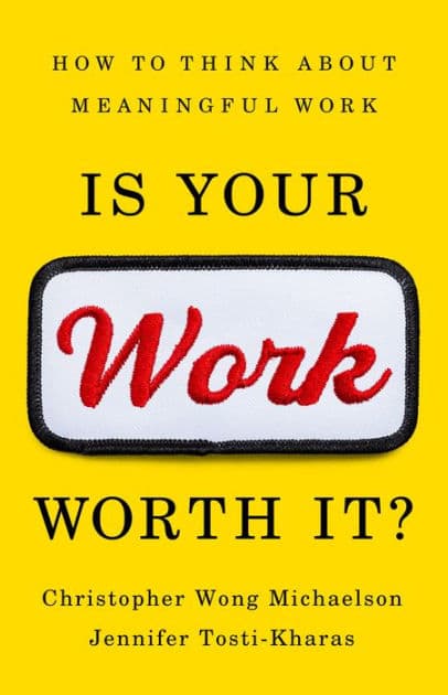 Is Your Work Worth It?: How to Think About Meaningful Work by Christopher Wong Michaelson