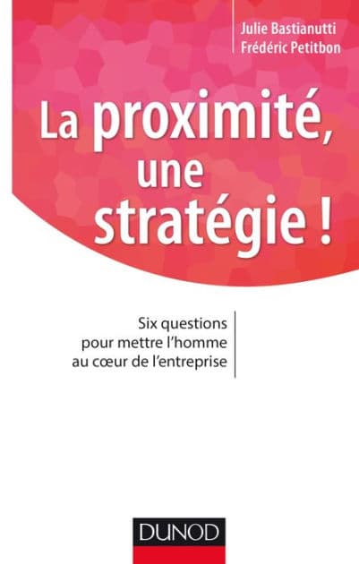 La proximité, une stratégie !: Six questions pour mettre l'homme au coeur de l'entreprise by Julie Bastianutti