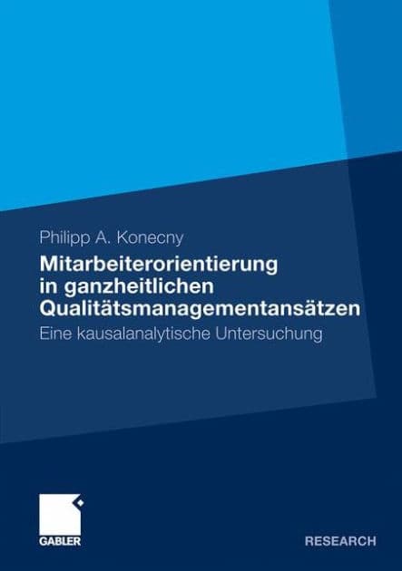 Mitarbeiterorientierung in ganzheitlichen Qualitätsmanagementansätzen: Eine kausalanalytische Untersuchung by Philipp A. Konecny
