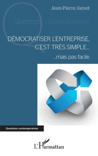 Démocratiser l'entreprise, c'est très simple: Mais pas facile by Jean-Pierre Jamet