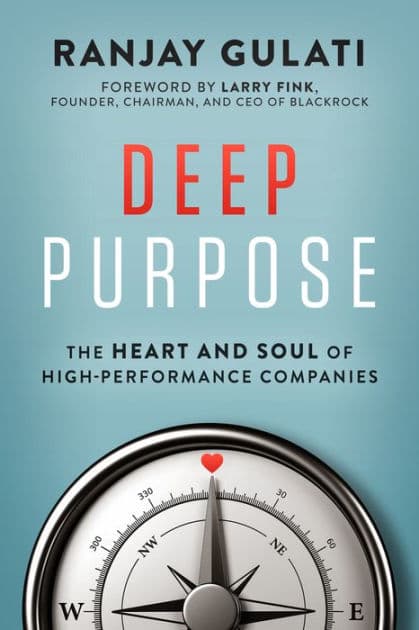 Deep Purpose: The Heart and Soul of High-Performance Companies by Ranjay Gulati