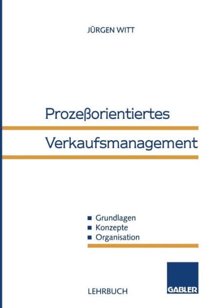 Prozeßorientiertes Verkaufsmanagement: Grundlagen - Konzepte - Organisation by Jürgen Witt